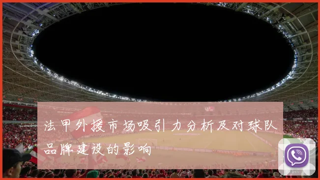 法甲外援市场吸引力分析及对球队品牌建设的影响
